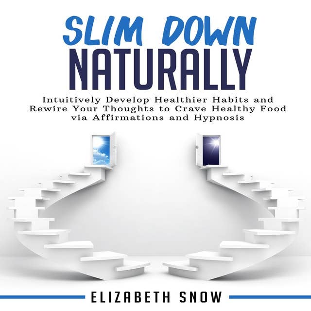 Slim Down Naturally: Intuitively Develop Healthier Habits and Rewire Your Thoughts to Crave Healthy Food via Affirmations and Hypnosis