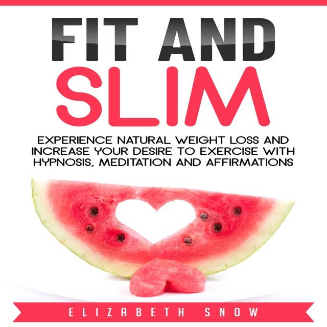 Fit and Slim: Experience Natural Weight Loss and Increase Your Desire to Exercise with Hypnosis, Meditation and Affirmations