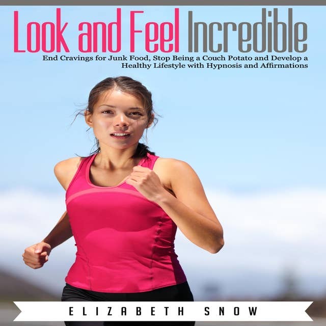 Look and Feel Incredible: End Cravings for Junk Food, Stop Being a Coach Potato and Develop a Healthy Lifestyle with Hypnosis and Affirmations