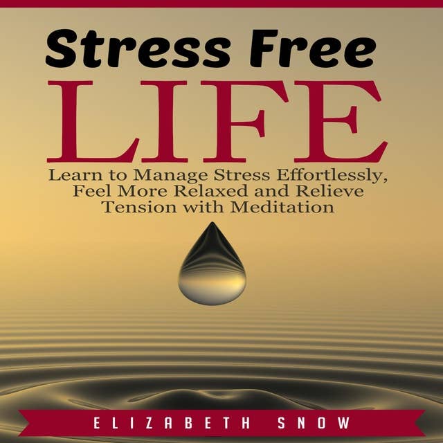 Stress Free Life: Learn to Manage Stress Effortlessly, Feel More Relaxed and Relieve Tension with Meditation