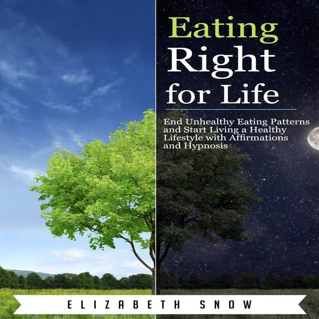 Eating Right for Life: End Unhealthy Eating Patterns and Start Living a Healthy Lifestyle with Affirmations and Hypnosis