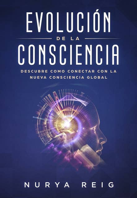 Evolución de la Consciencia: Descubre como conectar con la nueva Consciencia Global