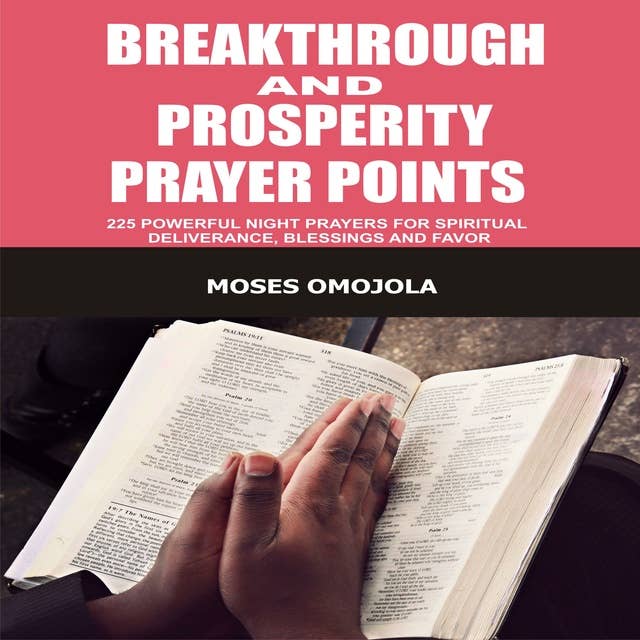 Breakthrough And Prosperity Prayer Points: 225 Powerful Night Prayers For Spiritual Deliverance, Blessings And Favor
