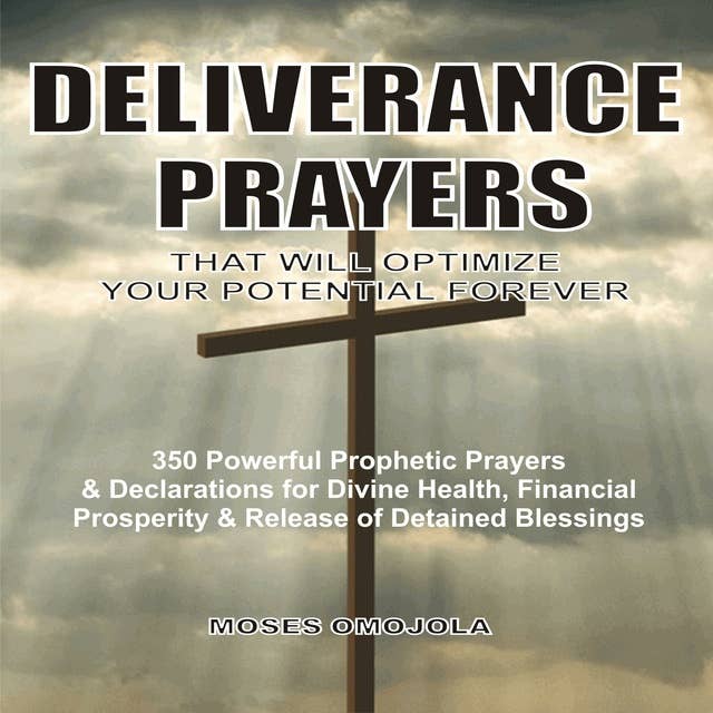 Deliverance Prayers That Will Optimize Your Potential Forever: 350 Powerful Prophetic Prayers & Declarations for Divine Heath, Financial Prosperity & Release of Detained Blessings