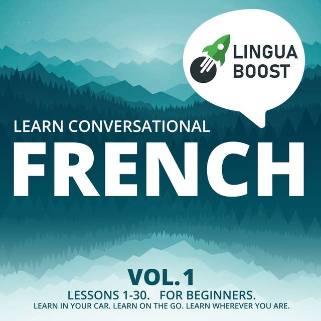 Cover for Learn Conversational French Vol. 1: Lessons 1-30. For beginners. Learn in your car. Learn on the go. Learn wherever you are.
