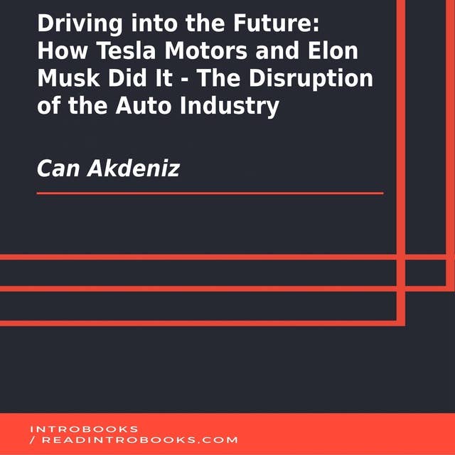 Driving into the Future: How Tesla Motors and Elon Musk Did It - The Disruption of the Auto Industry