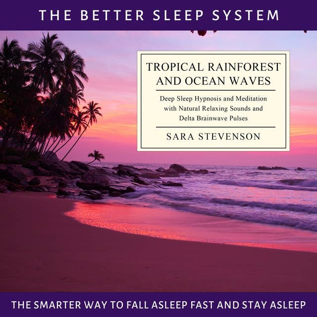 Tropical Rainforest and Ocean Waves: The Better Sleep System - The Smarter Way to Fall Asleep Fast and Stay Asleep: Deep Sleep Hypnosis and Meditation with Natural Relaxing Sounds