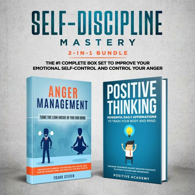 Self-Discipline Mastery 2-in-1 Bundle: Anger Management + Positive Thinking Affirmations- The #1 Complete Box Set to Improve Your Emotional Self-Control and Control Your Anger