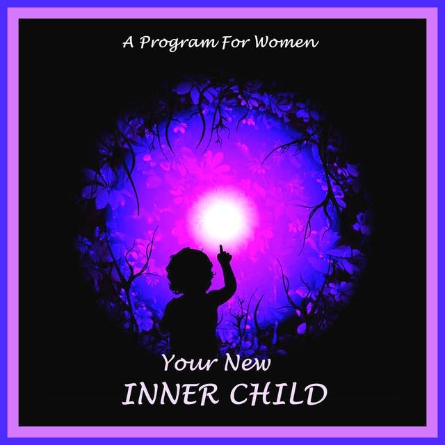 Your New Inner Child For Women: Unlock Your Creativity, Joy And Love