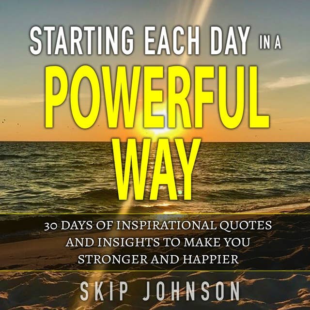 Starting Each Day in a Powerful Way: 30 days of inspirational quotes and insights to start your day off right!