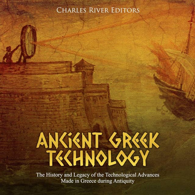 Ancient Greek Technology: The History and Legacy of the Technological Advances Made in Greece during Antiquity