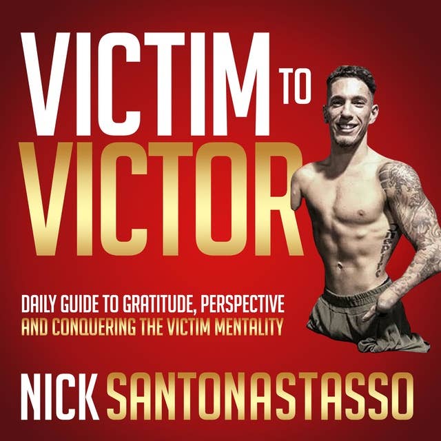 Victim to Victor: Daily Guide to Gratitude, Perspective and Conquering the Victim Mentality