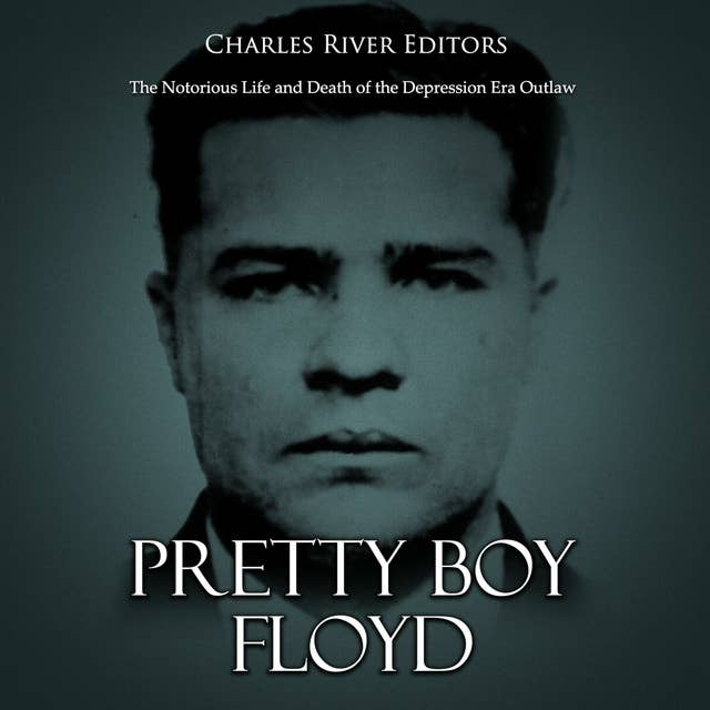Pretty Boy Floyd: The Notorious Life and Death of the Depression Era Outlaw