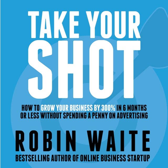 Take Your Shot: How to Grow Your Business, Attract More Clients, and Make More Money