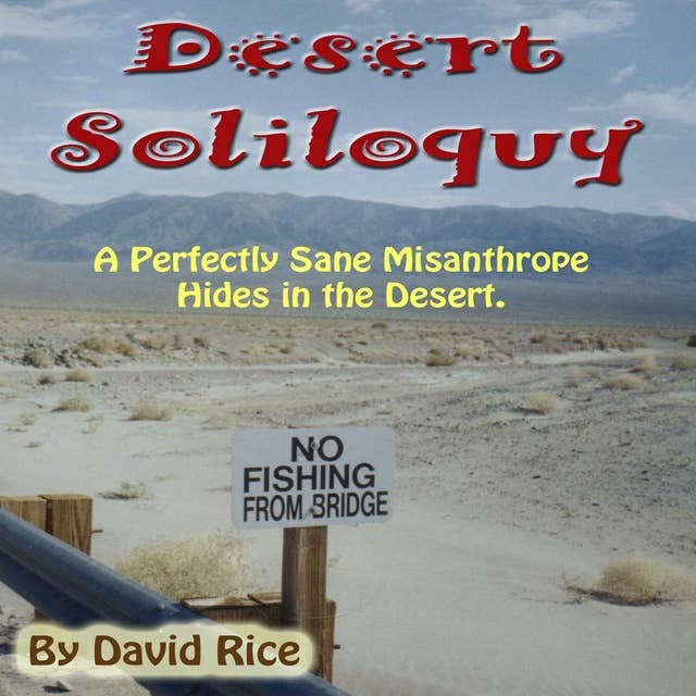 Desert Soliloquy: A Perfectly Sane Misanthrope Hides in the Desert