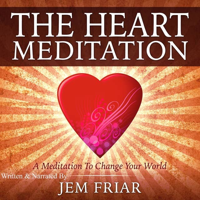 The Heart Meditation: A Meditation To Change Your World