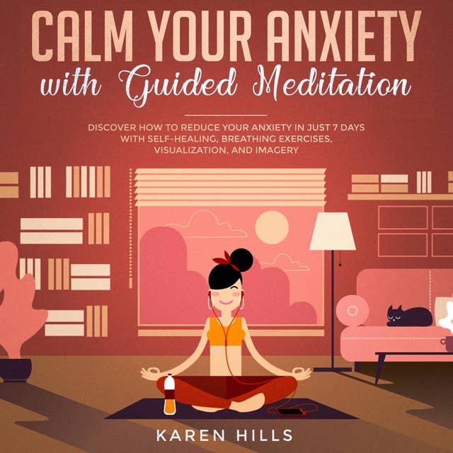 Calm Your Anxiety with Guided Meditation: Discover How to Reduce Your Anxiety in Just 7 Days with Self-Healing, Breathing Exercises, Visualization, and Imagery