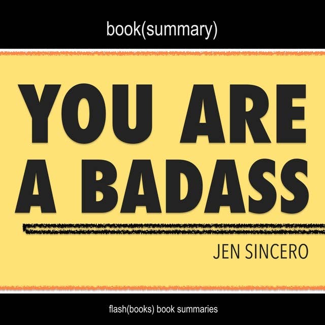 You Are a Badass by Jen Sincero - Book Summary: How to Stop Doubting Your Greatness and Start Living an Awesome Life