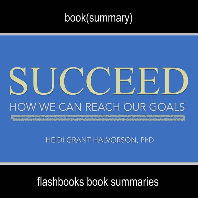 Succeed by Heidi Grant Halvorson, Ph. D - Book Summary