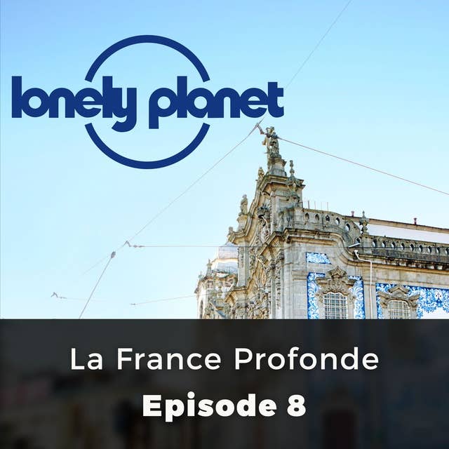 Lonely Planet: La France Profonde: Episode 8