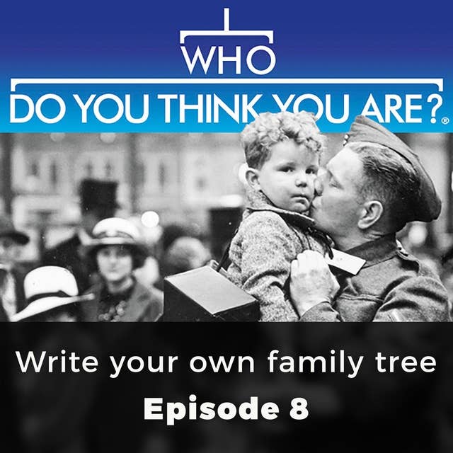 Who Do You Think You Are? Write your own family tree: Episode 8