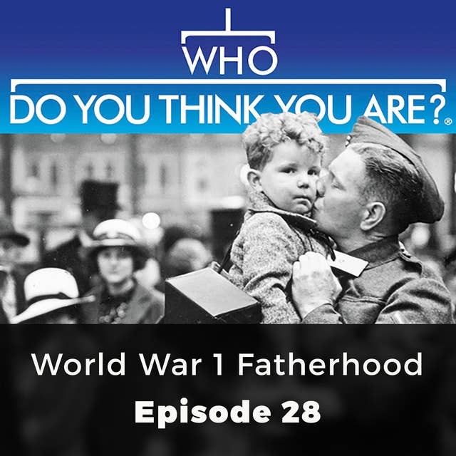 Who Do You Think You Are? World War 1 Fatherhood: Episode 28