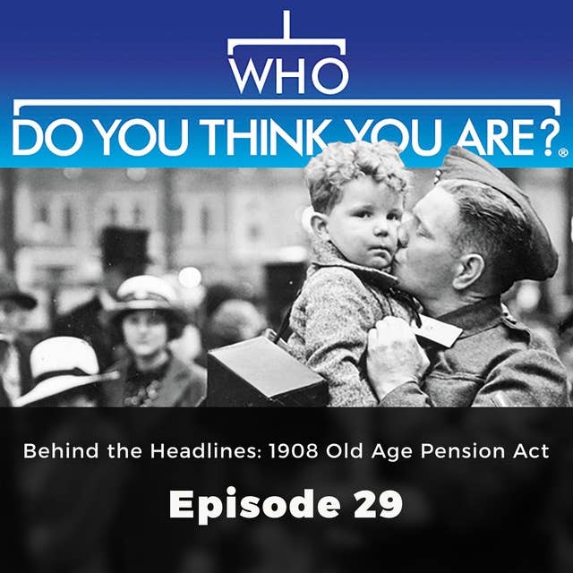 Who Do You Think You Are? Behind the Headlines: 1908 Old Age Pension Act: Episode 29