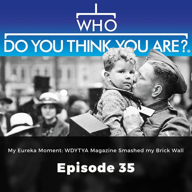 Who Do You Think You Are? My Eureka Moment: WDYTYA Magazine Smashed my Brick Wall: Episode 35