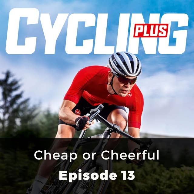 Cycling Plus: Cheap or Cheerful: Episode 13