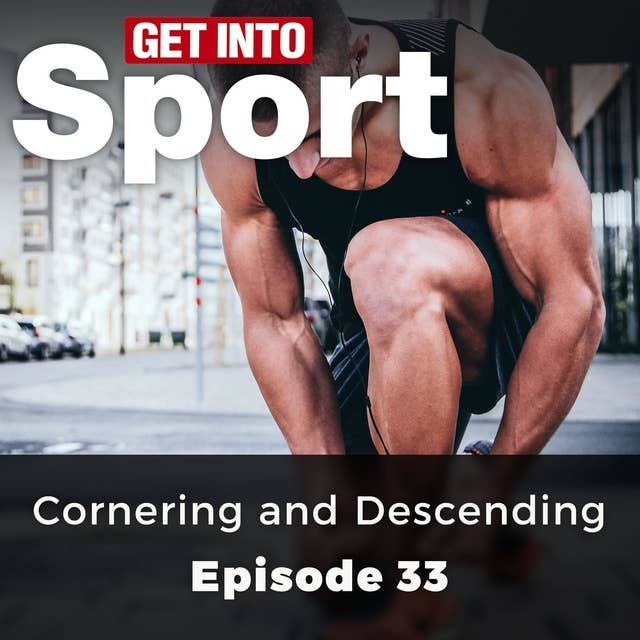 Get Into Sport: Cornering and Descending: Episode 33