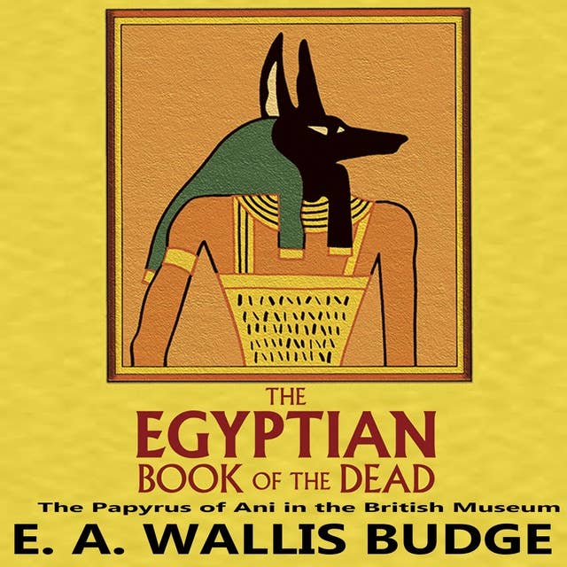 The Egyptian Book of the Dead: The Papyrus of Ani in the British Museum