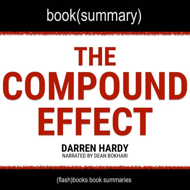 The Compound Effect by Darren Hardy - Book Summary: Jumpstart Your Income, Your Life, Your Success