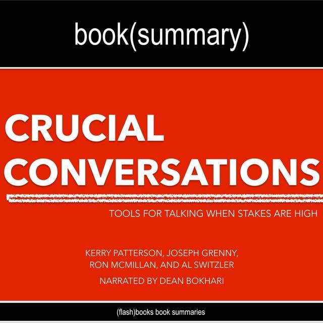 Crucial Conversations by Kerry Patterson, Joseph Grenny, Ron McMillan, and Al Switzler - Book Summary: Tools for Talking When Stakes Are High