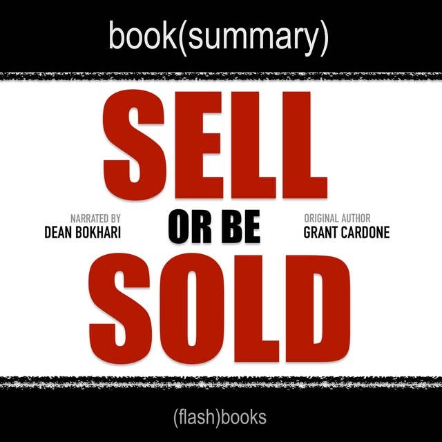 Sell or Be Sold by Grant Cardone - Book Summary: How to Get Your Way in Business and in Life