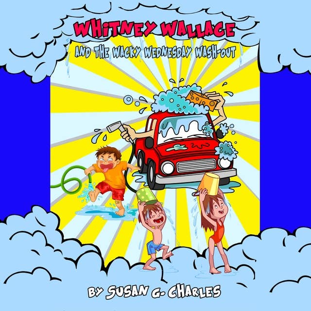 Whitney Wallace and the Wacky Wednesday Wash-Out: For 4-10 Year Olds, Perfect for Bedtime & Young Readers
