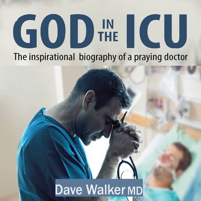 God in the ICU: The inspirational biography of a praying doctor