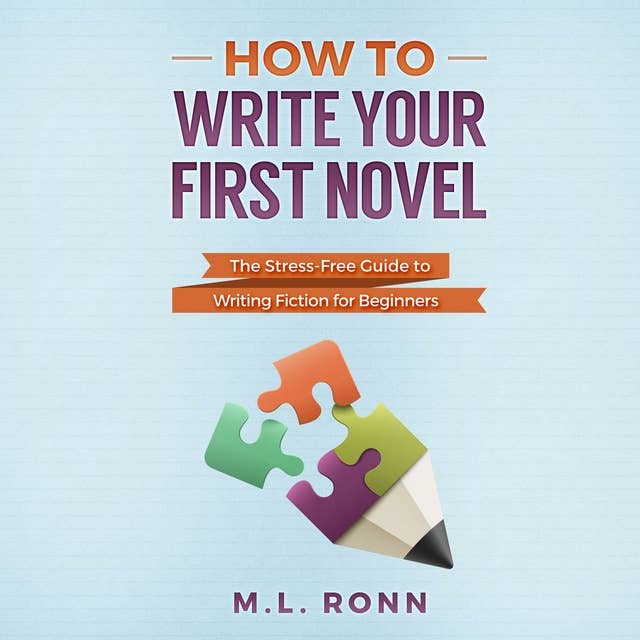 How to Write Your First Novel: The Stress-Free Guide to Writing Fiction for Beginners