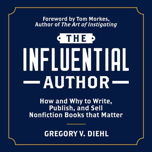 The Influential Author: How and Why to Write, Publish and Sell Nonfiction Books that Matter