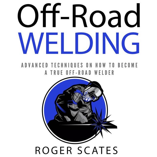 Off-Road Welding: Advanced Techniques on How to Become a True Off-Road Welder