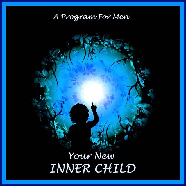 Your New Inner Child For Men: Unlock Your Creativity, Joy And Love