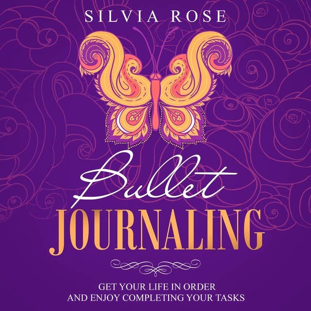 Bullet Journaling: Get Your Life in Order and Enjoy Completing Your Tasks