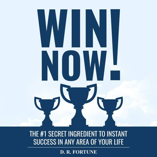 Win Now!: The #1 secret ingredient to instant success in any area of your life