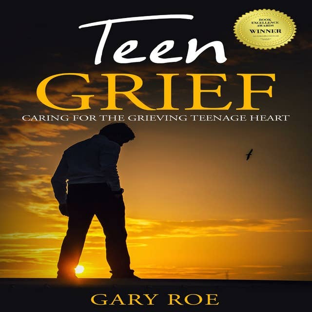 Teen Grief: Caring for the Grieving Teenage Heart