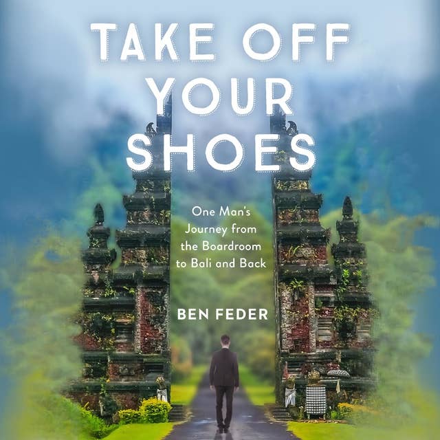 Take Off Your Shoes: One Man's Journey from the Boardroom to Bali and Back