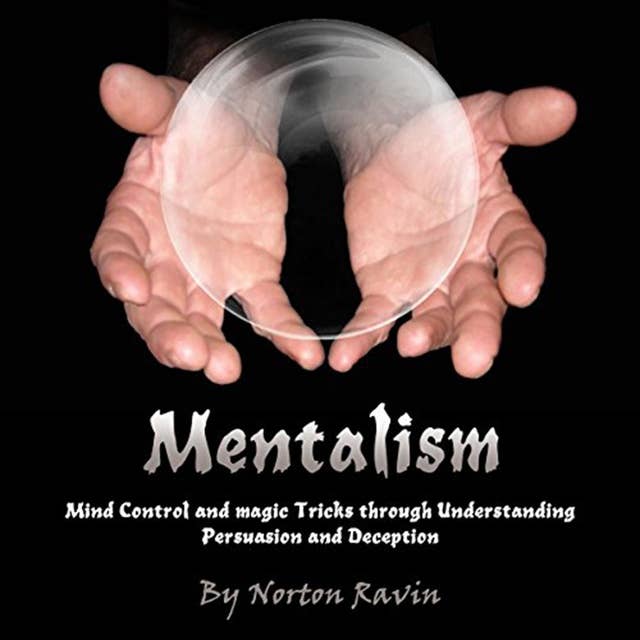 Mentalism: Mind Control and Magic Tricks Through Understanding Persuasion and Deception