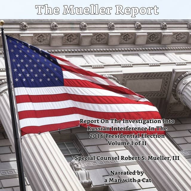 The Mueller Report - Volume I: Report On The Investigation Into Russian Interference In The 2016 Presidential Election
