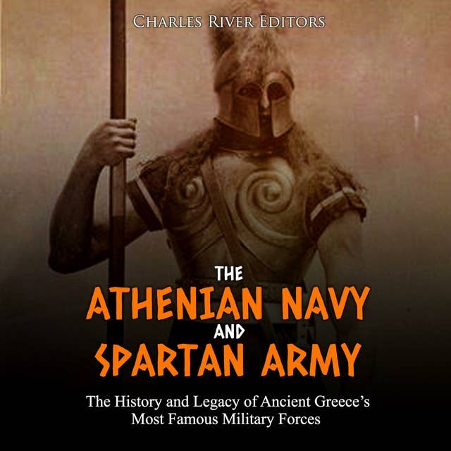 The Athenian Navy and Spartan Army: The History and Legacy of Ancient Greece’s Most Famous Military Forces