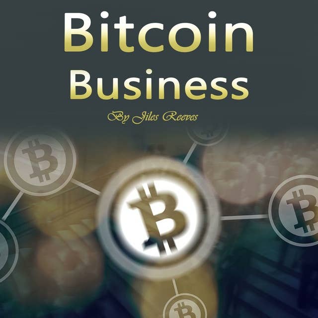 Bitcoin Business: Investing, Trading, Mining, and Storing Tips