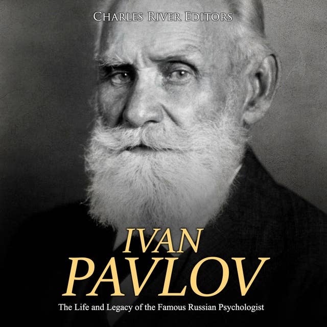 Ivan Pavlov: The Life and Legacy of the Famous Russian Psychologist