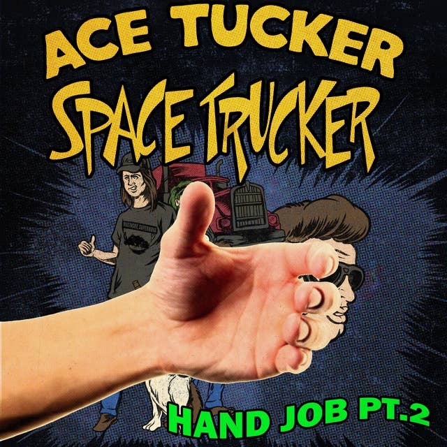 The Hand Job Part 2: An Ace Tucker Space Trucker Adventure